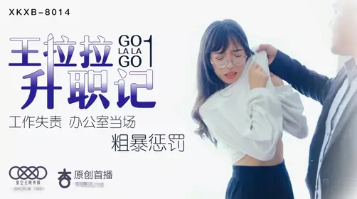 Star Media King XK8014 Lala's Promotion Story 1 Chen Yue's negligence in work was punished by the office