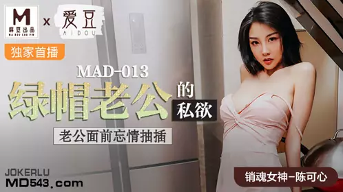 Idol x Madou jointly produced MAD013. Chen Kexin. The private desire of the green hat husband. Passionately thrusting in front of the husband