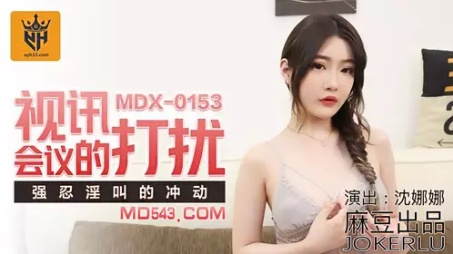 Madou Media Films MDX0153. Shen Nana. Interruption of video conference. Resisting the urge to scream