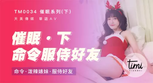TM0034 Hypnosis series orders the bitch to serve her friend Shen Nana Tianmei Media