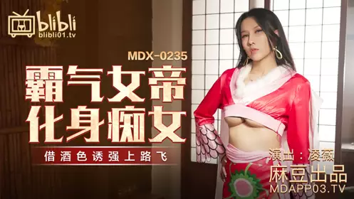 Madou Media Films.MDX-0235-01. Ling Wei. The domineering empress turned into a nymphomaniac. She used alcohol to seduce Luffy
