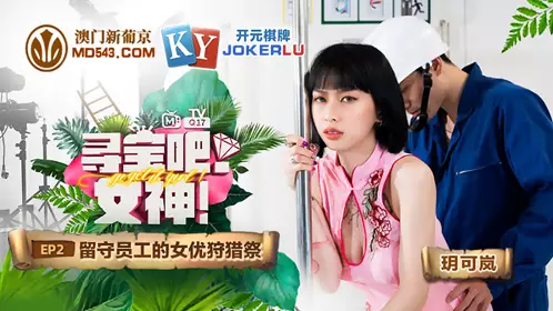 Madou Media Films.MTVQ17.EP2.Yue Kelan.Goddess of Treasure Hunt.EP2.The Actress Hunting Festival for Left-behind Employees