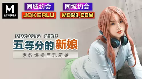 MDX-0246 Chu Mengshu's Five-part Bride Tutor Fucks the Busty Cook Madou Media Film