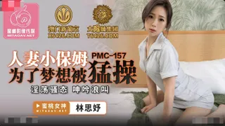 PMC157 Married woman and babysitter was fucked hard for her dream Lin Siyu