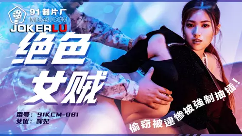 91KCM-081 Mi Fei, a stunning female thief, was caught stealing and was forced to fuck 91 Studio