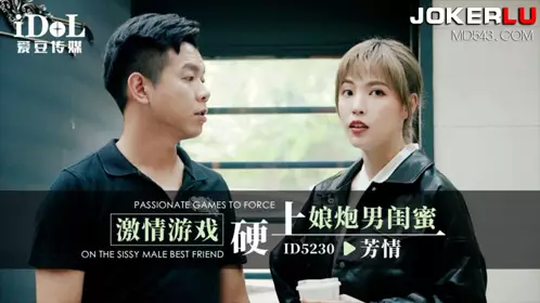 Idol Media.ID5230.Fangqing.Passionate game to force the sissy male bestie