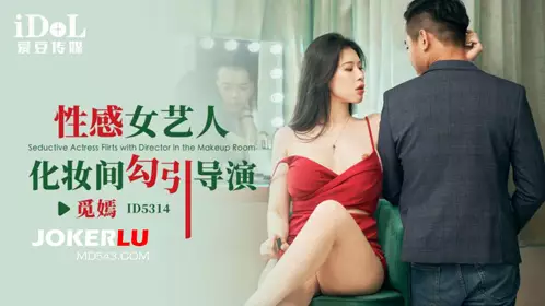 ID5314 Mi Yan sexy female artist dressing room seduces the director idol media