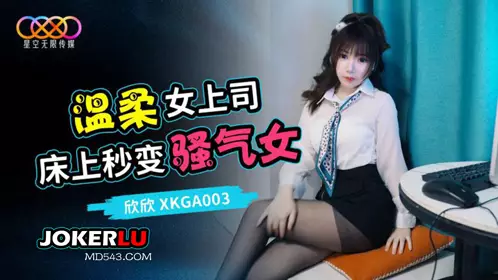 XKGA003 Xinxin gentle female boss turns into a sexy female star in bed