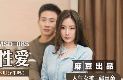 MSD-085 Last Passionate Sex-Guo Tongtong