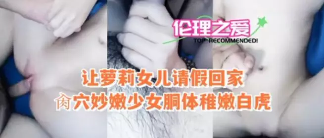 Let the loli daughter take leave to go home and fuck the pussy of the tender girl ketone body tender white tiger