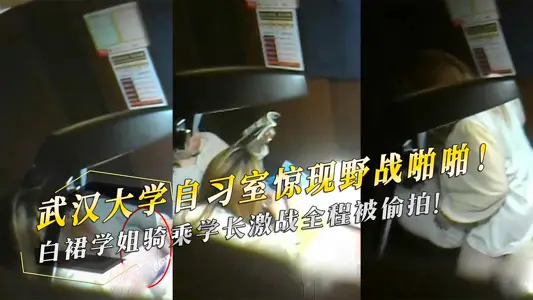 A wild sex scene was seen in the study room of Wuhan University! The whole process of the white skirt senior riding the senior was secretly filmed!