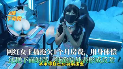 The Internet celebrity female anchor owed 1 month's rent and paid it back with her body and shot it full