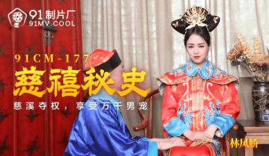 91CM177 Secret History of Empress Dowager Lin Fengjiao (Yao Bei) Full Record of Forbidden Affair and Extreme Serving in Lust and Chaotic Harem