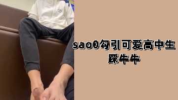 Sao0 seduces cute high school students to step on Niu Niu