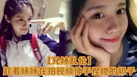 [Brother and Sister Incest] While my sister was filming a video, she stretched out her hand to pinch her tits and was almost seen by the waiter! I got a fright to my sister, and finally took her home to force her. Maybe she was crying because I just broke the place and it didn't take long for her to hurt! Beg me to fuck her in the ass!