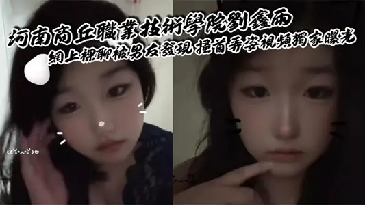 Liu Xinyu of Henan Shangqiu Vocational and Technical College was exclusively exposed by her boyfriend's online naked chat